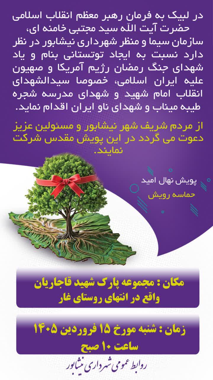 در لبیک به فرمان رهبر معظم انقلاب اسلامی حضرت آیت الله سید مجتبی خامنه ای، سازمان سیما و منظر و فضای سبز شهرداری نیشابور در نظر دارد نسبت به ایجاد توتستانی بنام و یاد شهدای جنگ رمضان، خصوصا سیدالشهدای انقلاب امام شهید حضرت آیت الله العظمی امام خامنه ای(ره) و شهدای مدرسه شجره طیبه میناب و شهدای ناو ایران، در مجموعه #اکوپارک_شهید_قاجاریان واقع در انتهای روستای غار در روز شنبه  ۱۵ فروردین ۱۴۰۵ ساعت ۱۰ صبح اقدام نماید. ▫️